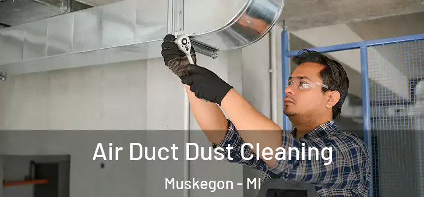  Air Duct Dust Cleaning Muskegon - MI