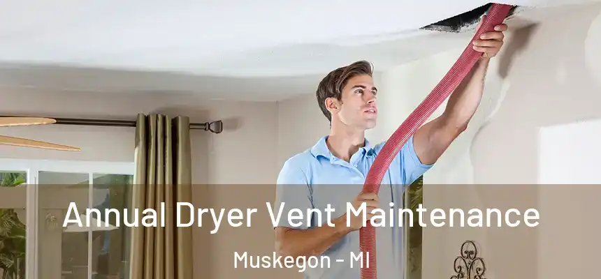 Annual Dryer Vent Maintenance Muskegon - MI
