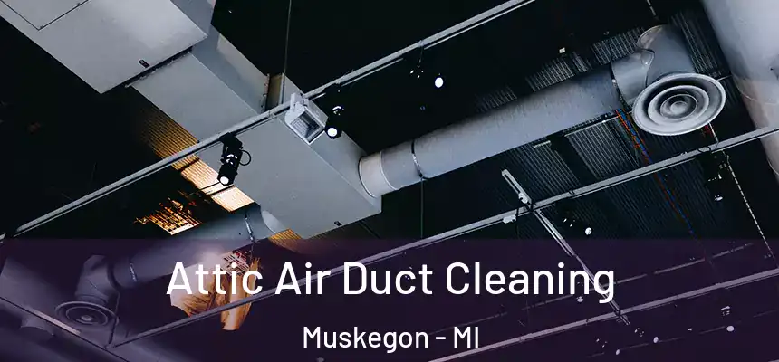 Attic Air Duct Cleaning Muskegon - MI