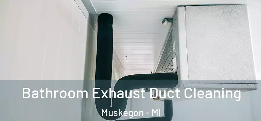  Bathroom Exhaust Duct Cleaning Muskegon - MI
