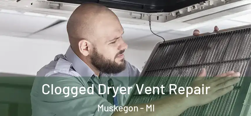 Clogged Dryer Vent Repair Muskegon - MI