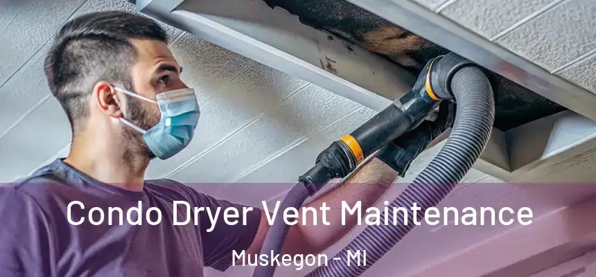 Condo Dryer Vent Maintenance Muskegon - MI