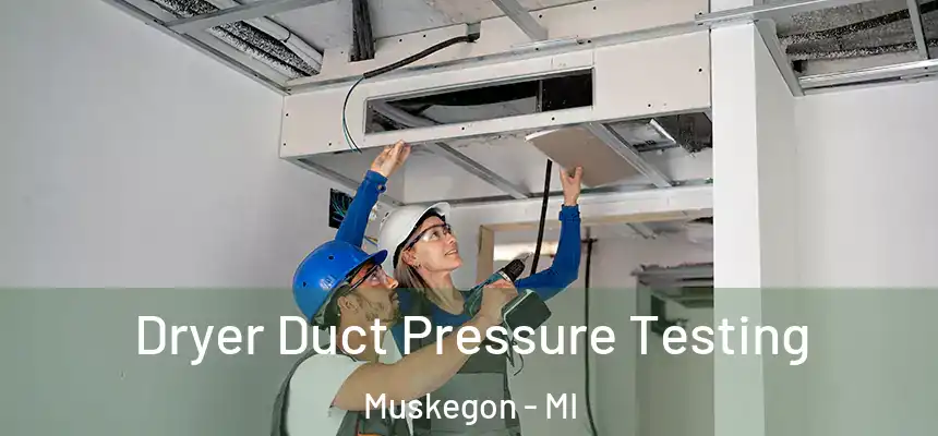 Dryer Duct Pressure Testing Muskegon - MI