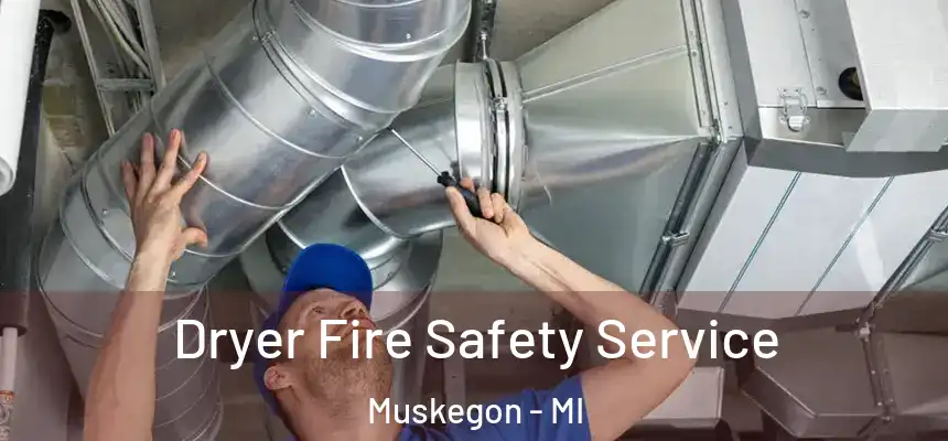 Dryer Fire Safety Service Muskegon - MI