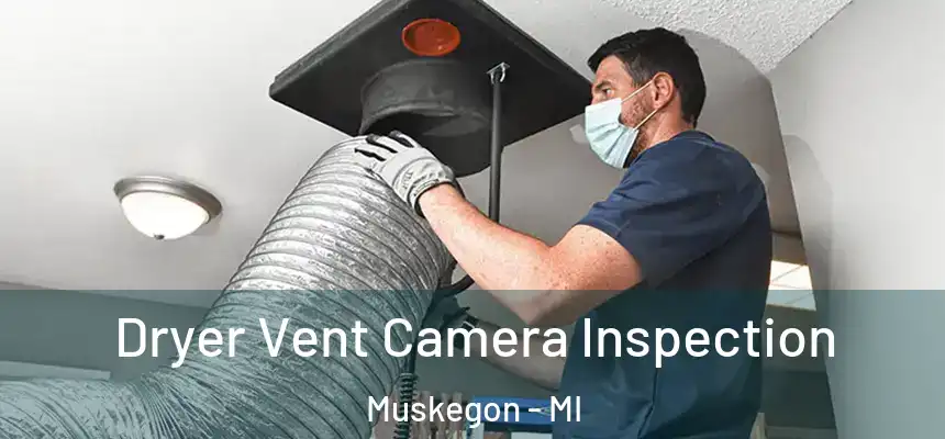 Dryer Vent Camera Inspection Muskegon - MI