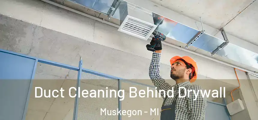  Duct Cleaning Behind Drywall Muskegon - MI