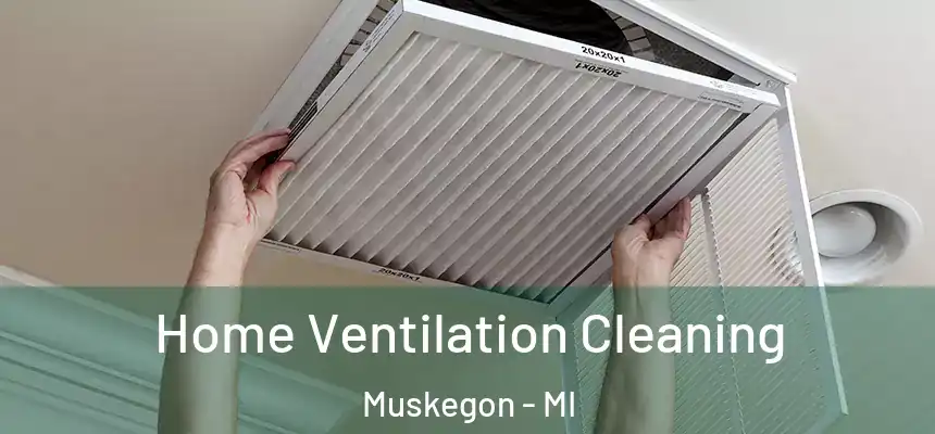 Home Ventilation Cleaning Muskegon - MI