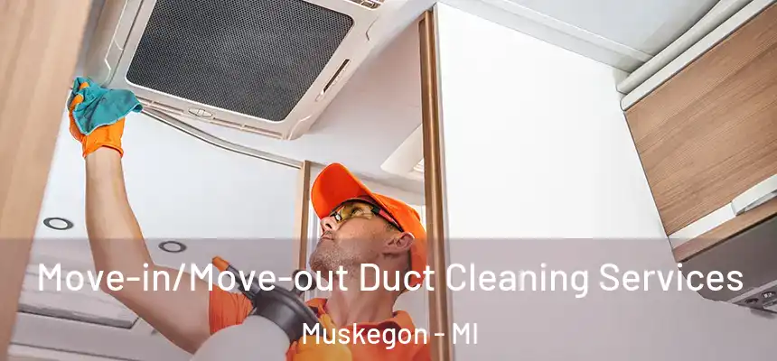 Move-in/Move-out Duct Cleaning Services Muskegon - MI
