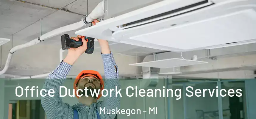 Office Ductwork Cleaning Services Muskegon - MI