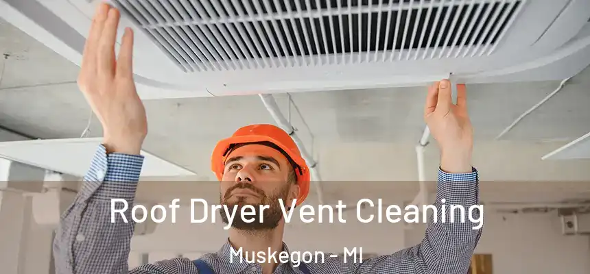  Roof Dryer Vent Cleaning Muskegon - MI
