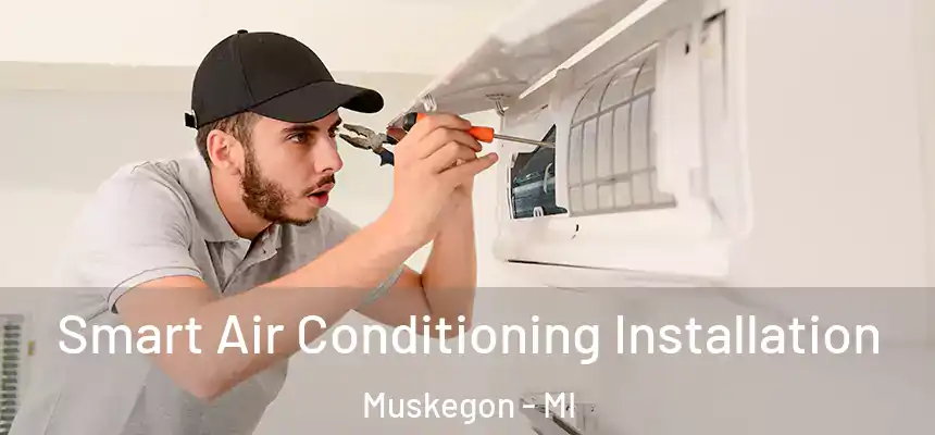 Smart Air Conditioning Installation Muskegon - MI